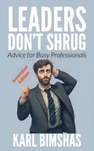 Leaders-Dont-Shrug-Advice-for-Busy-Professionals_Annotated by Karl Bimshas